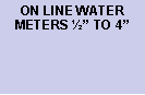 Text Box: ON LINE WATER METERS �� TO 4�